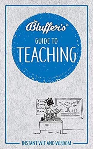 Bluffer's Guide to Teaching: Instant Wit and Wisdom (Bluffer's Guides)