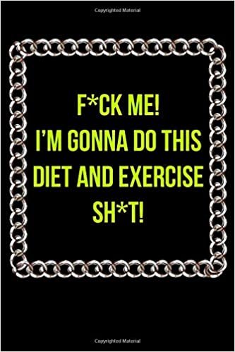 indir F*ck Me! I’m Gonna Do This Diet and Exercise Sh*t!: Funny Daily Food Diary, Diet Planner and Fitness Journal For Some Real F*cking Weight Loss! (Tough Love To Inspire Bad Ass B*itches!)