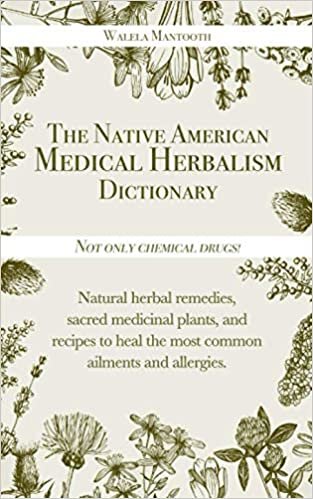 ダウンロード  The Native American Medical Herbalism Dictionary: Not Only Chemical Drugs! Natural Herbal Remedies, Sacred Medicinal Plants and Recipes to Heal the Most Common Ailments and Allergies 本