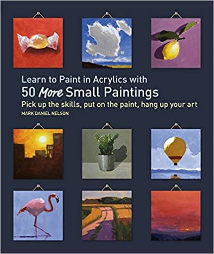 indir Learn to Paint in Acrylics with 50 More Small Paintings: Pick Up the Skills, Put on the Paint, Hang Up Your Art (50 Small Paintings)