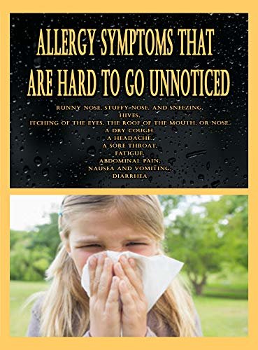 Allergy Symptoms That Are Hard to Go Unnoticed: Runny nose, stuffy nose, and sneezing, Hives, Itching of the eyes, the roof of the mouth, or nose, A dry ... A sore throat, Fatigue (English Edition)