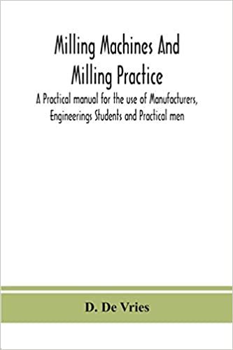 indir Milling machines and milling practice; A Practical manual for the use of Manufacturers, Engineerings Students and Practical men