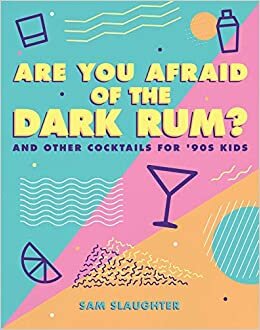 indir Are You Afraid of the Dark Rum?: and Other Cocktails for &#39;90s Kids