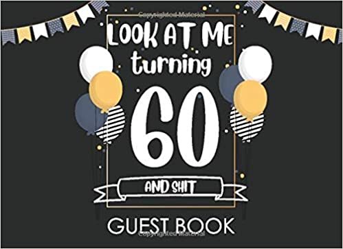 Look at Me Turning 60 and Shit Guest Book: Happy Birthday Celebrating 60 Years. Message Log Keepsake Celebration Parties Party For Family and Friend ... Sign In Messaging Black and Gold Guest Book indir