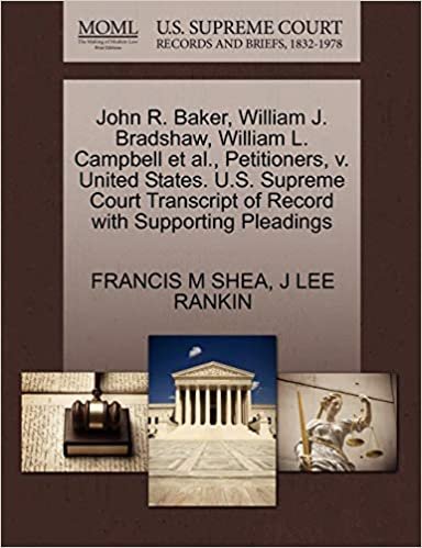 indir John R. Baker, William J. Bradshaw, William L. Campbell et al., Petitioners, v. United States. U.S. Supreme Court Transcript of Record with Supporting Pleadings