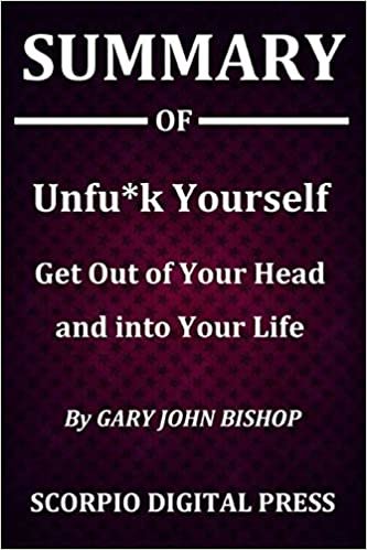 Summary Of Unfu*k Yourself Get Out of Your Head and into Your Life By Gary John Bishop indir
