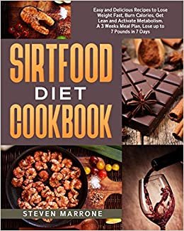 indir Sirtfood Diet Cookbook: Easy and Delicious Recipes to Lose Weight Fast, Burn Calories, Get Lean and Activate Metabolism. A 3 Weeks Meal Plan, Lose up to 7 Pounds in 7 Days