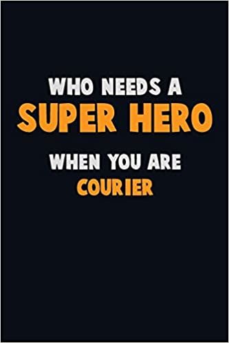 تحميل Who Need A SUPER HERO, When You Are Courier: 6X9 Career Pride 120 pages Writing Notebooks