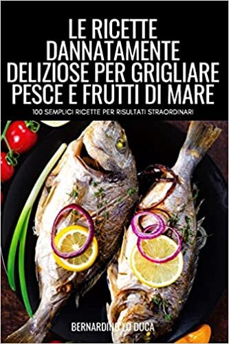 تحميل Le Ricette Dannatamente Deliziose Per Grigliare Pesce E Frutti Di Mare