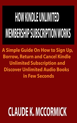 HOW KINDLE UNLIMITED MEMBERSHIP SUBSCRIPTION WORKS: A Simple Guide On How to Sign Up, Borrow, Return and Cancel Kindle Unlimited Subscription and Discover ... Audio Books in Few Seconds (English Edition) ダウンロード