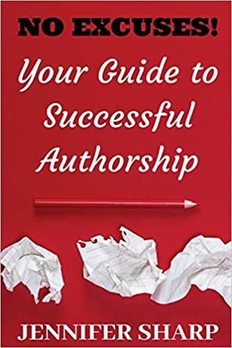 NO EXCUSES: Your Guide to Successful Authorship: Your Guide to Successful Authorship: Your indir