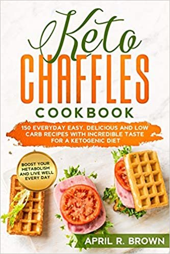 Keto Chaffles Cookbook: 150 Everyday Easy, Delicious And Low Carb Recipes With Incredible Taste For A Ketogenic Diet. Boost Your Metabolism And Live Well Every Day indir
