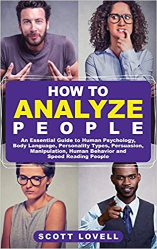 How to Analyze People: An Essential Guide to Human Psychology, Body Language, Personality Types, Persuasion, Manipulation, Human Behavior, and Speed- Reading People
