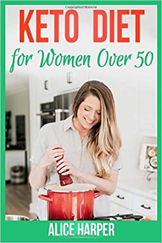 Keto Diet for Women Over 50: the Perfect Guide to the Ketogenic Lifestyle, toLose Weight, Improve Health, Combat Diabetes and Boost Energy Levels