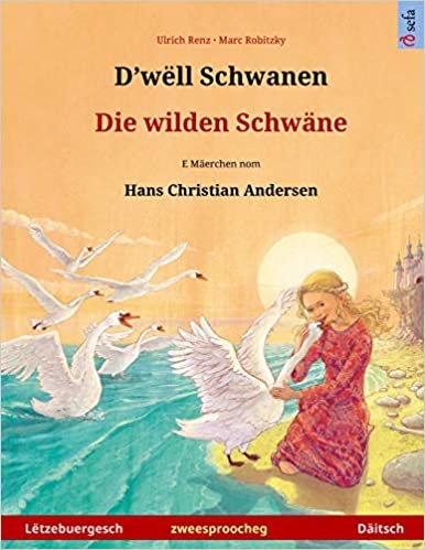 D'wëll Schwanen – Die wilden Schwäne. Zweesproochegt Kannerbuch no engem Mäerche vum Hans Christian Andersen (Lëtzebuergesch – Däitsch) (Sefa Bilingual Children's Picture Books)