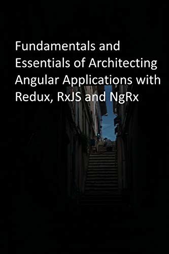 Fundamentals and Essentials of Architecting Angular Applications with Redux, RxJS and NgRx (English Edition)
