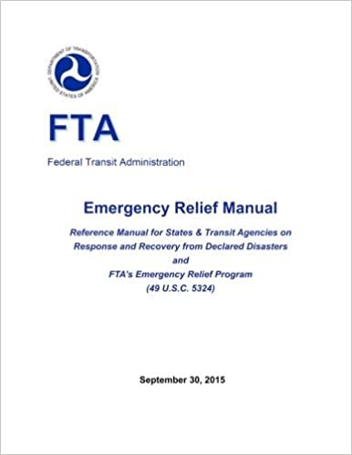 Emergency relief manual : reference manual for states & transit agencies on response and recovery from declared disasters and FTA’s emergency relief program (49 U.S.C. 5324) indir