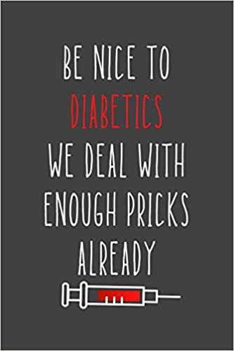 BE NICE TO DIABETICS WE DEAL WITH ENOUGH PRICKS ALREADY: Diabetic Diary Logbook/Glucose Monitoring Log for One Year/ Daily Diabetes Record Book 110 page 6X9 inches finished matte/2 years records