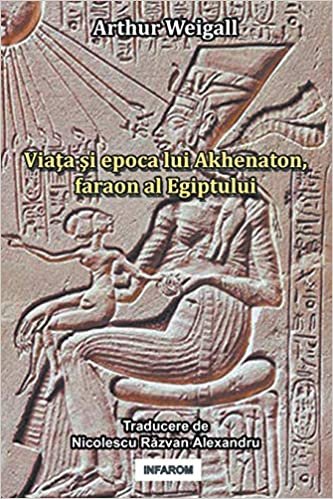 Weigall, A: Viata Si Epoca Lui Akhenaton, Faraon Al Egiptulu indir