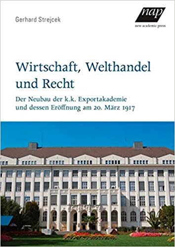 Wirtschaft, Welthandel und Recht: Der Neubau der k.k. Exportakademie und dessen Eröffnung am 20. März 1917