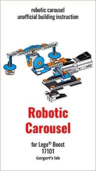 ダウンロード  Robotic Carousel for Lego Boost 17101 instruction with programs (Build Boost Robots — a series of instructions for assembling robots with Boost 17101) (English Edition) 本