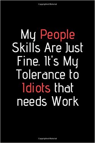 My People Skills Are Just Fine. It's My Tolerance to Idiots that needs Work. Funny notebook for work, office. Idea With Funny Saying On Cover: Funny office notebook, great gift 6x9 120 pages