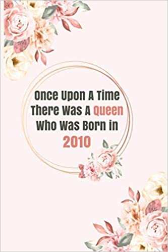 Once Upon A Time There Was A Queen Who Was Born in 2010: A gift for women to register birthdays and 10 th anniversaries / 6 x 9 - 100 lined notebook indir