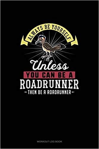 تحميل Always Be Yourself Unless You Can Be A Roadrunner Then Be A Roadrunner: Workout Log Book