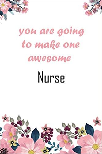 You Are Going To Make One Awesome Nurse: Perfect Nurse Lined Notebook, Gift for Nursing Students, future nurse notebook, nurse graduation gifts