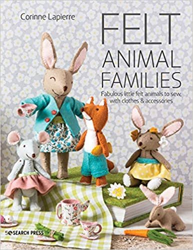Felt Animal Families: Fabulous Little Felt Animals To Sew, With Clothes & Accessories ダウンロード