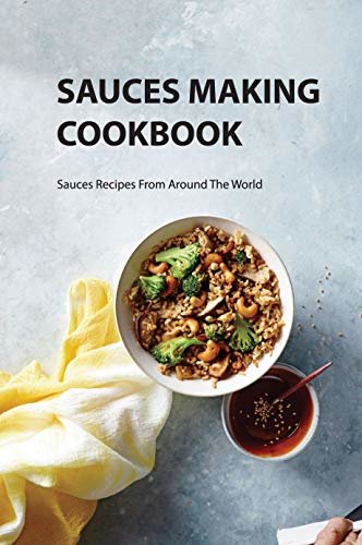 Sauces Making Cookbook- Sauces Recipes From Around The World: Sauce And Gravy Recipe Book (English Edition) ダウンロード
