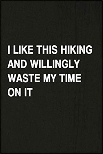 I Like This Hiking And Willingly Waste My Time On It: Hiking Log Book, Complete Notebook Record of Your Hikes. Ideal for Walkers, Hikers and Those Who Love Hiking indir