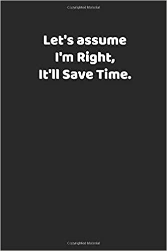 Let's assume I'm Right, It'll Save Time: Lined Notebook / Journal Gift,110 Pages, 6x9, Soft Cover, Matte Finish+Calendar indir