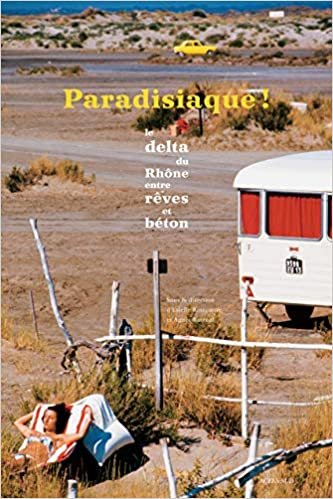 indir Paradisiaque !: Le delta du Rhône entre rêves et béton (Photographie)