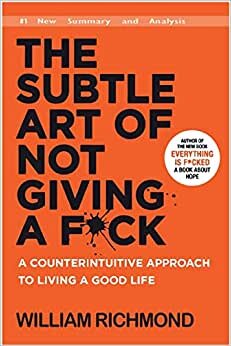 The Subtle Art of Not Giving a F*ck: A Counterintuitive Approach to Living a Good Life (New Summary and Analysis)