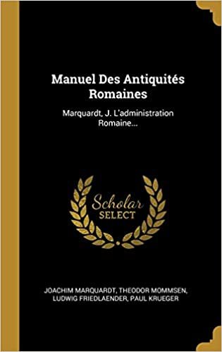 تحميل Manuel Des Antiquites Romaines: Marquardt, J. L&#39;administration Romaine...