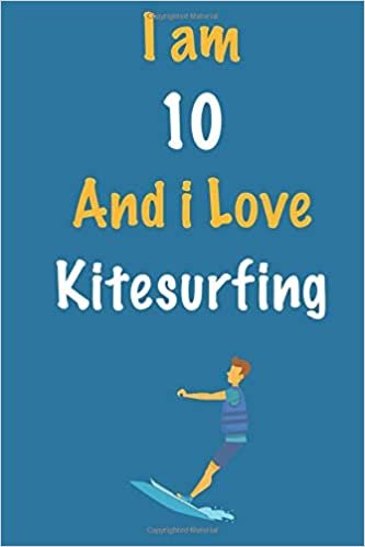 I am 10 And i Love Kitesurfing: Journal for Kitesurfing Lovers, Birthday Gift for 10 Year Old Boys and Girls who likes Extreme Sports, Christmas Gift ... Coach, Journal to Write in and Lined Notebook indir