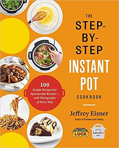 ダウンロード  The Step-by-Step Instant Pot Cookbook: 100 Simple Recipes for Spectacular Results -- with Photographs of Every Step 本