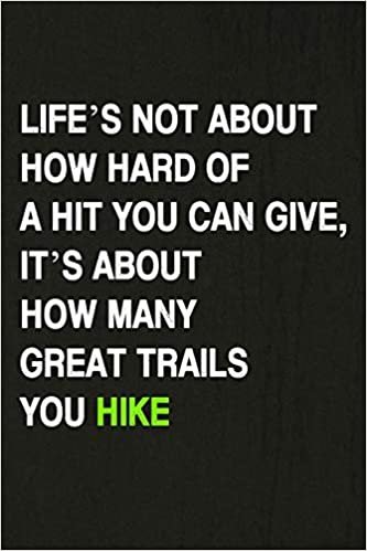 Life’s Not About How Hard Of A Hit You Can Give, It’s About How Many Great Trails You Hike: Hiking Log Book, Complete Notebook Record of Your Hikes. Ideal for Walkers, Hikers and Those Who Love Hiking indir