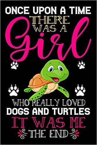 indir Once Upon A Time There Was A Girl Who Really Loved Dogs And Turtles It Was Me The End: Dogs and Turtles Lovers Journal Notebook - Best Gift Ides ... &amp; Girls - Cute Funny Dogs &amp; Turtles Gift