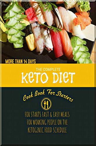 The Complete Keto Diet Cook Book For Starters For Starts Fast & Easy Meals For Working People On The Ketogenic Food Schedule For More Than 14 Days (English Edition)