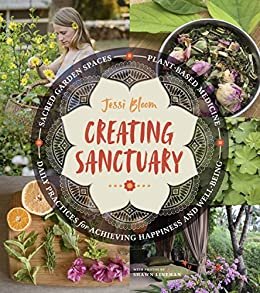 Creating Sanctuary: Sacred Garden Spaces, Plant-Based Medicine, and Daily Practices to Achieve Happiness and Well-Being (English Edition)