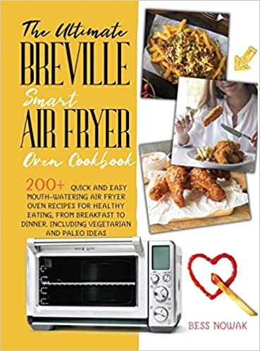 The Ultimate Breville Smart Air Fryer Oven Cookbook: 200+ quick and easy mouth-watering air fryer oven recipes for healthy eating, from breakfast to dinner. Including vegetarian and paleo ideas