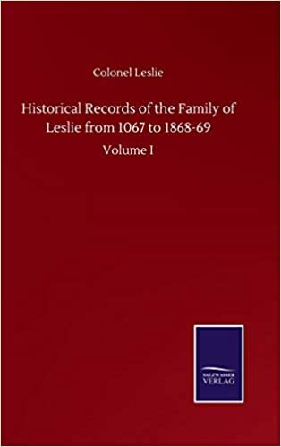 Historical Records of the Family of Leslie from 1067 to 1868-69: Volume I indir