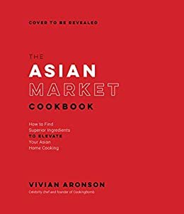 The Asian Market Cookbook: How to Find Superior Ingredients to Elevate Your Asian Home Cooking (English Edition)
