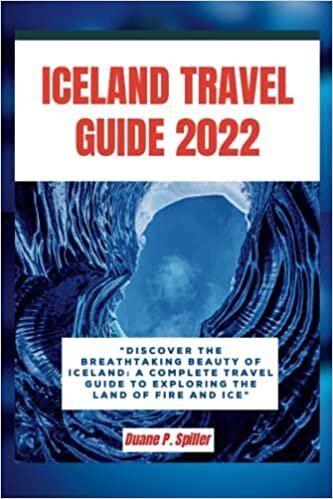 Iceland Travel Guide 2022: "Discover the breathtaking beauty of Iceland: A complete travel guide to exploring the land of fire and ice"