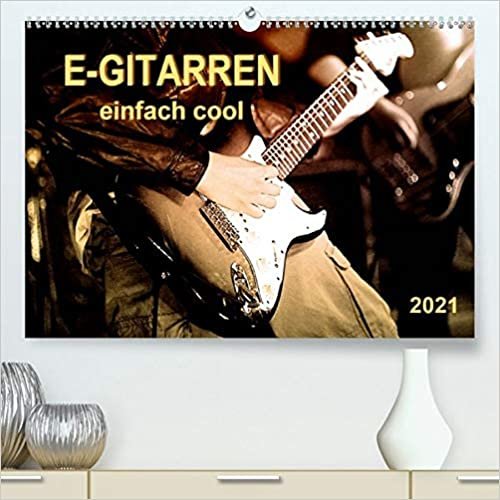 E-Gitarren - einfach cool (Premium, hochwertiger DIN A2 Wandkalender 2021, Kunstdruck in Hochglanz): Beeindruckende Aufnahmen von E-Gitarren und Musikern. (Monatskalender, 14 Seiten )