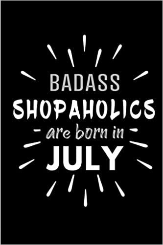 Badass Shopaholics Are Born In July: Blank Lined Funny Shopper's Journal Notebooks Diary as Birthday, Welcome, Farewell, Appreciation, Thank You, ... ( Alternative to B-day present card ) indir