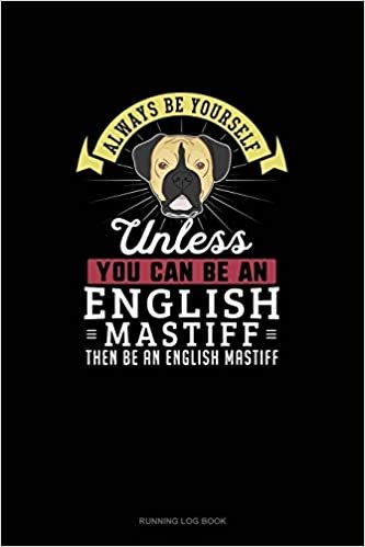 تحميل Always Be Yourself Unless You Can Be An English Mastiff Then Be An English Mastiff: Running Log Book
