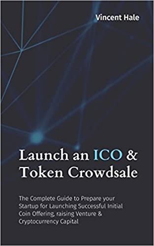 Launch an ICO & Token Crowdsale: The Complete Guide to Prepare your Startup for Launching Successful Initial Coin Offering, raising Venture & Cryptocurrency Capital indir